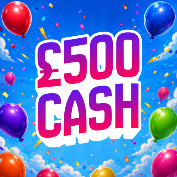 🎈 £500 CASH